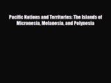 Read Books Pacific Nations and Territories: The Islands of Micronesia Melanesia and Polynesia
