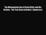 [PDF] The Misbegotten Son: A Serial Killer and His Victims - The True Story of Arthur J. Shawcross