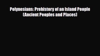 Read Books Polynesians: Prehistory of an Island People (Ancient Peoples and Places) E-Book