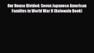 Download Books Our House Divided: Seven Japanese American Families in World War II (Kolowalu