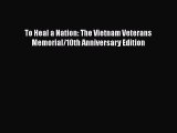 [Online PDF] To Heal a Nation: The Vietnam Veterans Memorial/10th Anniversary Edition  Full
