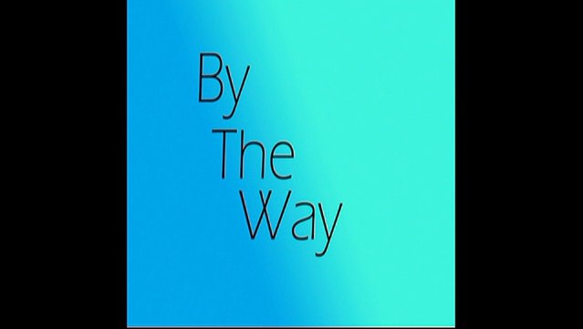 BY THE WAY CUSTOM MPEG2 WIDESCREEn 640 x 480 16 by 9