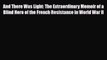 Read Books And There Was Light: The Extraordinary Memoir of a Blind Hero of the French Resistance