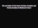 Read Books The Last Duel: A True Story of Crime Scandal and Trial by Combat in Medieval France