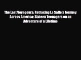 Read Books The Last Voyageurs: Retracing La Salle's Journey Across America: Sixteen Teenagers