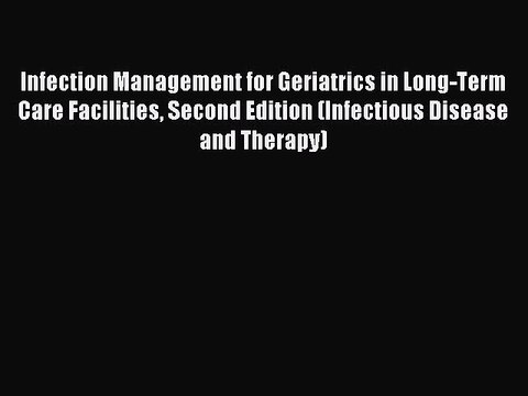 Read Infection Management for Geriatrics in Long-Term Care Facilities Second Edition (Infectious