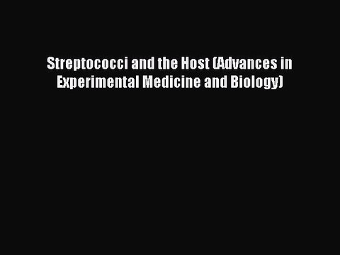 Download Streptococci and the Host (Advances in Experimental Medicine and Biology) Ebook Online