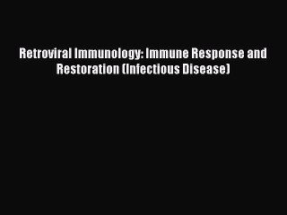 Read Retroviral Immunology: Immune Response and Restoration (Infectious Disease) Ebook Free