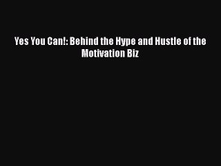 Read Books Yes You Can!: Behind the Hype and Hustle of the Motivation Biz PDF Online