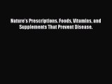 Download Books Nature's Prescriptions. Foods Vitamins and Supplements That Prevent Disease.