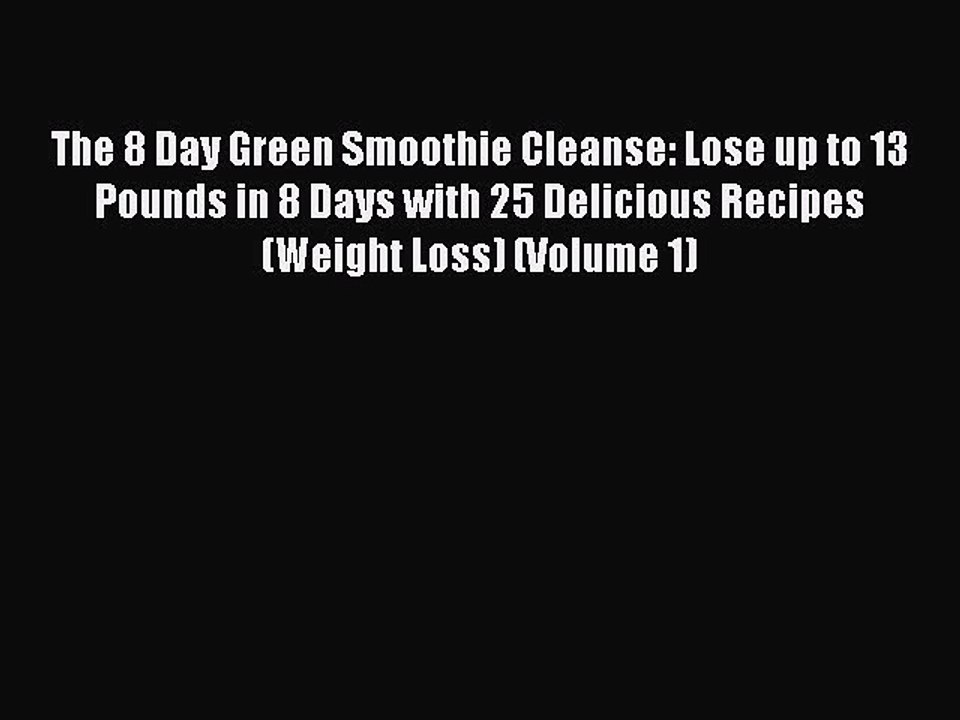 Read Books The 8 Day Green Smoothie Cleanse: Lose up to 13 Pounds in 8 Days with 25 Delicious