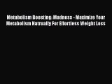 Read Books Metabolism Boosting: Madness - Maximize Your Metabolism Natrually For Effortless
