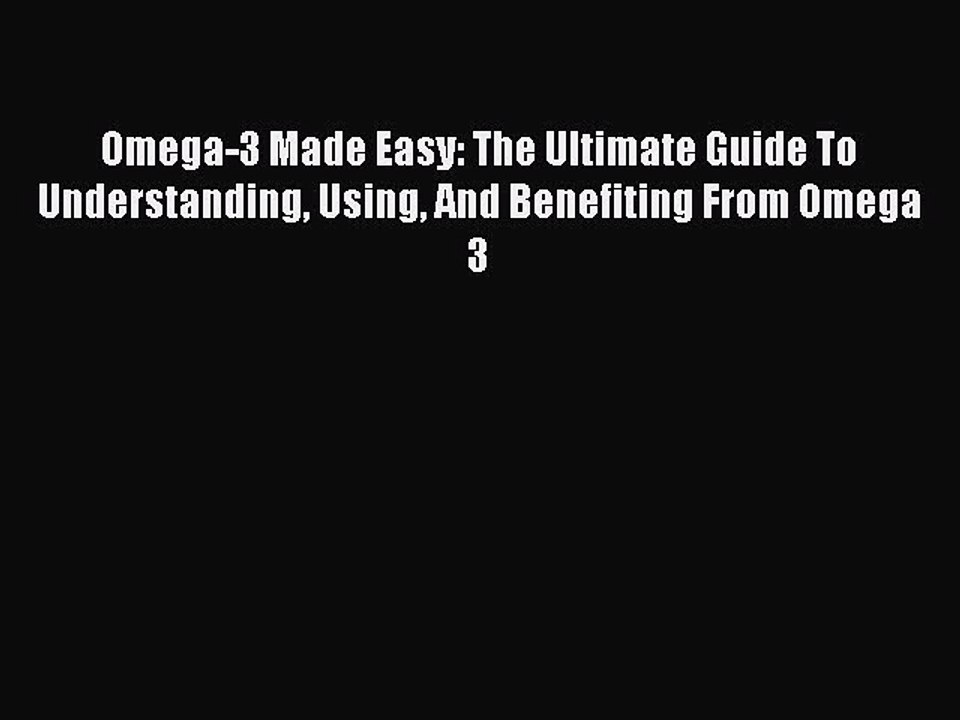 Read Books Omega-3 Made Easy: The Ultimate Guide To Understanding Using And Benefiting From