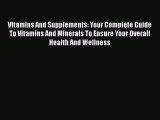 Read Books Vitamins And Supplements: Your Complete Guide To Vitamins And Minerals To Ensure