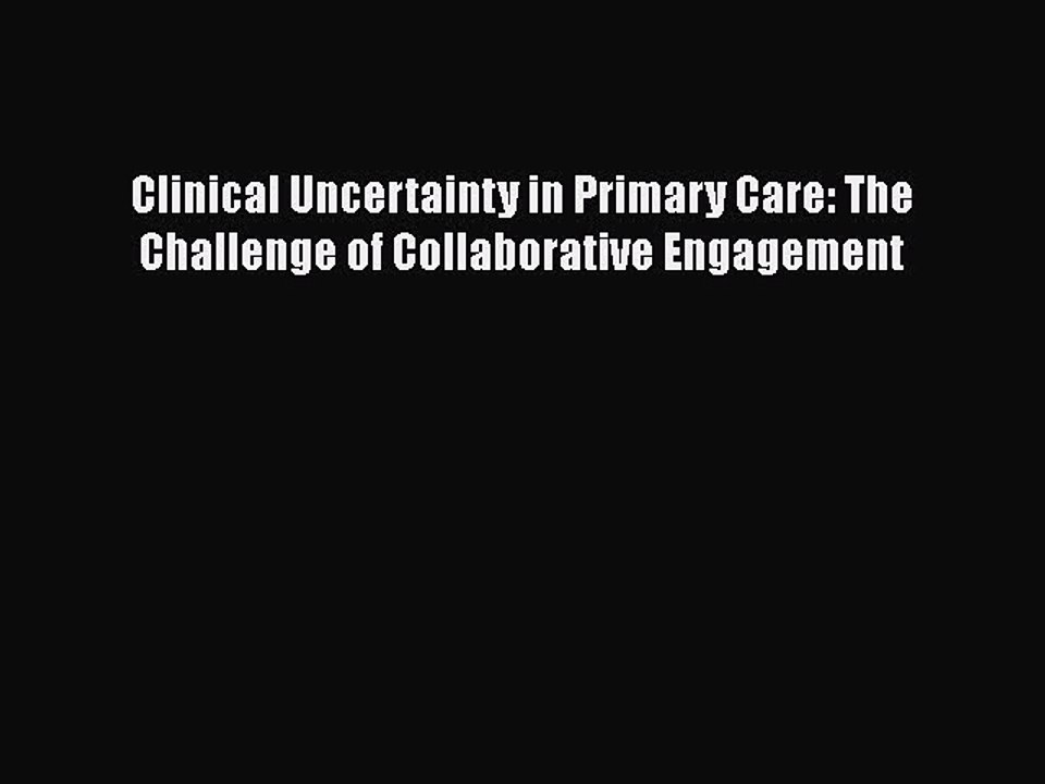 Read Books Clinical Uncertainty in Primary Care: The Challenge of Collaborative Engagement