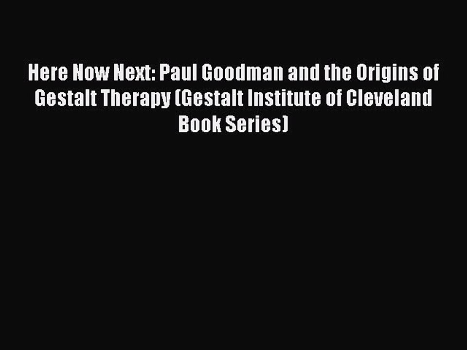 Read Books Here Now Next: Paul Goodman and the Origins of Gestalt Therapy (Gestalt Institute
