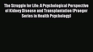 Download Books The Struggle for Life: A Psychological Perspective of Kidney Disease and Transplantation