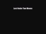 [PDF] Lost Under Two Moons [Read] Full Ebook