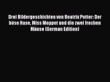 [PDF] Drei Bildergeschichten von Beatrix Potter: Der bÃ¶se Hase Miss Moppet und die zwei frechen