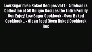 Read Low Sugar Oven Baked Recipes Vol 1 -  A Delicious Collection of 50 Unique Recipes the