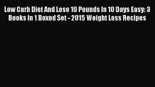 Read Low Carb Diet And Lose 10 Pounds In 10 Days Easy: 3 Books In 1 Boxed Set - 2015 Weight