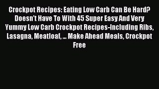 Read Crockpot Recipes: Eating Low Carb Can Be Hard? Doesn't Have To With 45 Super Easy And