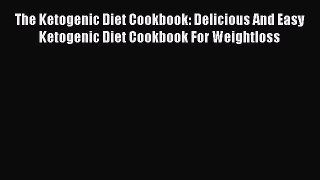Read The Ketogenic Diet Cookbook: Delicious And Easy Ketogenic Diet Cookbook For Weightloss