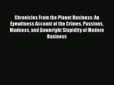 Read Chronicles From the Planet Business: An Eyewitness Account of the Crimes Passions Madness