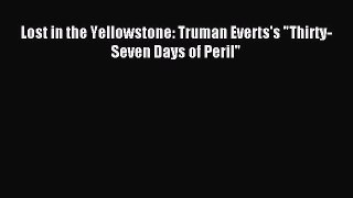 Download Lost in the Yellowstone: Truman Everts's Thirty-Seven Days of Peril PDF Online