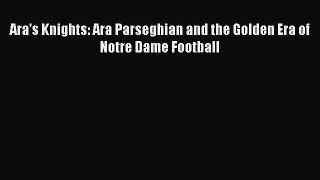 Read Ara's Knights: Ara Parseghian and the Golden Era of Notre Dame Football Ebook Free