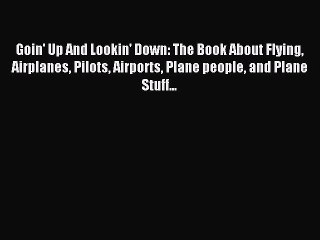 Read Goin' Up And Lookin' Down: The Book About Flying Airplanes Pilots Airports Plane people