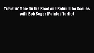 Read Travelin' Man: On the Road and Behind the Scenes with Bob Seger (Painted Turtle) Ebook