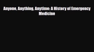 Download Anyone Anything Anytime: A History of Emergency Medicine PDF Full Ebook