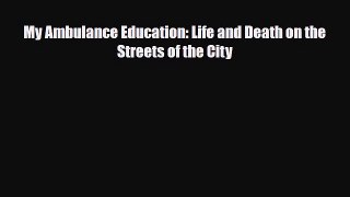 Download My Ambulance Education: Life and Death on the Streets of the City PDF Full Ebook