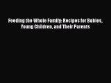Read Feeding the Whole Family: Recipes for Babies Young Children and Their Parents Ebook Free