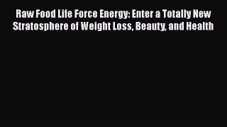 Read Raw Food Life Force Energy: Enter a Totally New Stratosphere of Weight Loss Beauty and