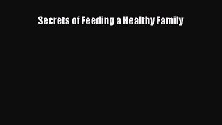 Download Secrets of Feeding a Healthy Family PDF Online
