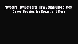 Read Sweetly Raw Desserts: Raw Vegan Chocolates Cakes Cookies Ice Cream and More PDF Online
