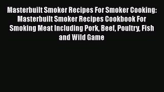 Read Masterbuilt Smoker Recipes For Smoker Cooking: Masterbuilt Smoker Recipes Cookbook For
