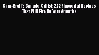 Read Char-Broil's Canada  Grills!: 222 Flavourful Recipes That Will Fire Up Your Appetite PDF