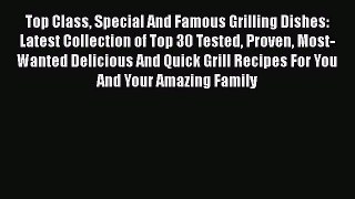 Read Top Class Special And Famous Grilling Dishes: Latest Collection of Top 30 Tested Proven