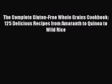 Read The Complete Gluten-Free Whole Grains Cookbook: 125 Delicious Recipes from Amaranth to