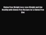 Read Gluten Free Weight Loss: Lose Weight and Live Healthy with Gluten Free Recipes for a Gluten