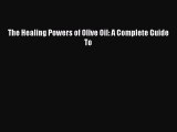 Read The Healing Powers of Olive Oil: A Complete Guide To Ebook Free