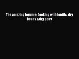 Download The amazing legume: Cooking with lentils dry beans & dry peas PDF Free