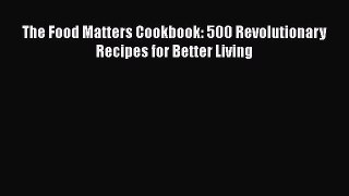 Read The Food Matters Cookbook: 500 Revolutionary Recipes for Better Living Ebook Free