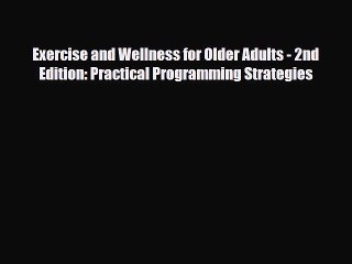 Read Exercise and Wellness for Older Adults - 2nd Edition: Practical Programming Strategies