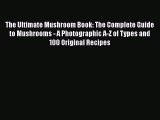 Read The Ultimate Mushroom Book: The Complete Guide to Mushrooms - A Photographic A-Z of Types