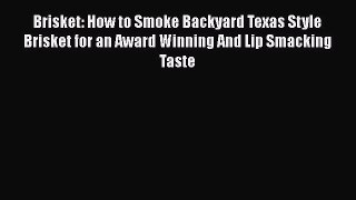 Read Brisket: How to Smoke Backyard Texas Style Brisket for an Award Winning And Lip Smacking