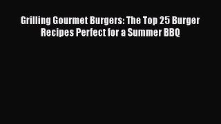 Read Grilling Gourmet Burgers: The Top 25 Burger Recipes Perfect for a Summer BBQ Ebook Free